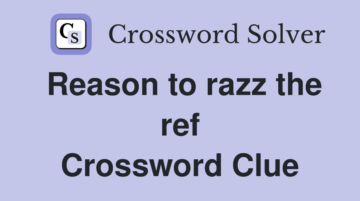 Reason to razz the ref Crossword Clue