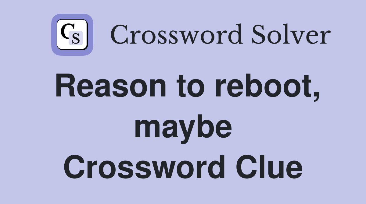 Reason to reboot, maybe Crossword Clue