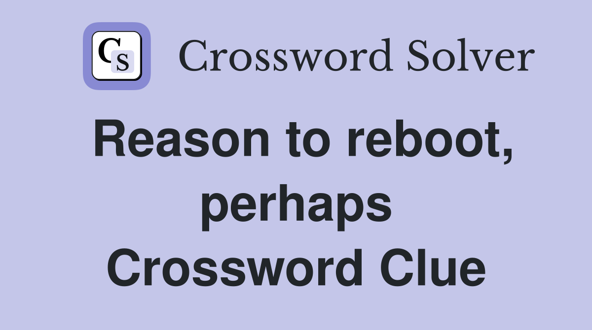 Reason to reboot, perhaps Crossword Clue