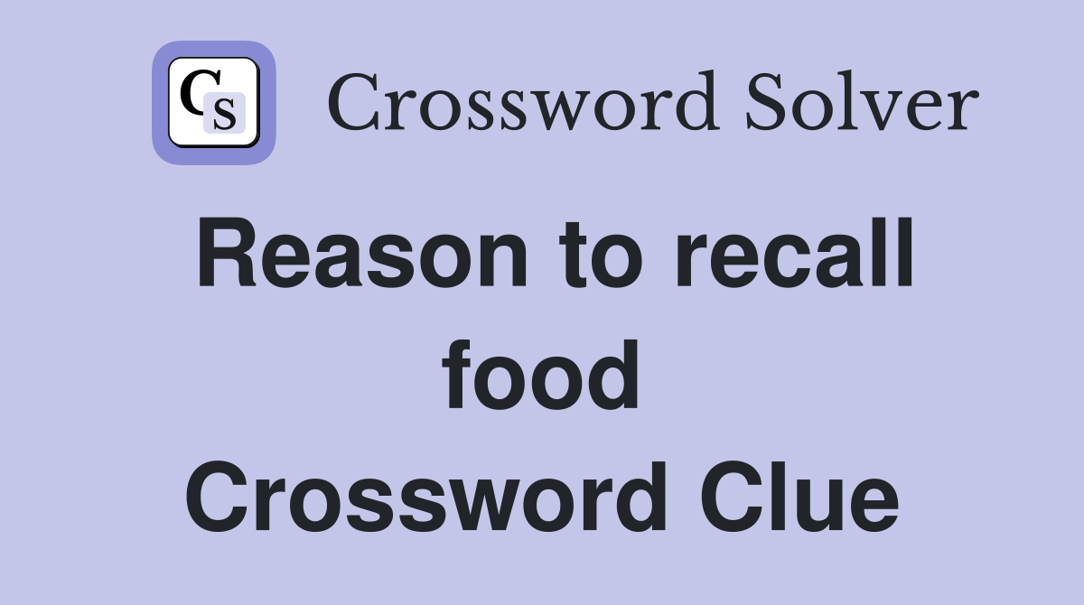 Reason to recall food Crossword Clue