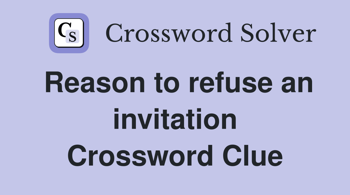 Reason to refuse an invitation Crossword Clue