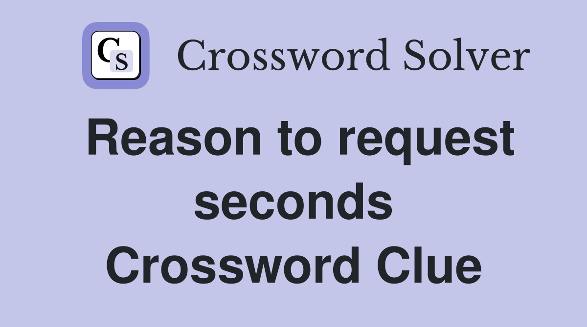 Reason to request seconds Crossword Clue