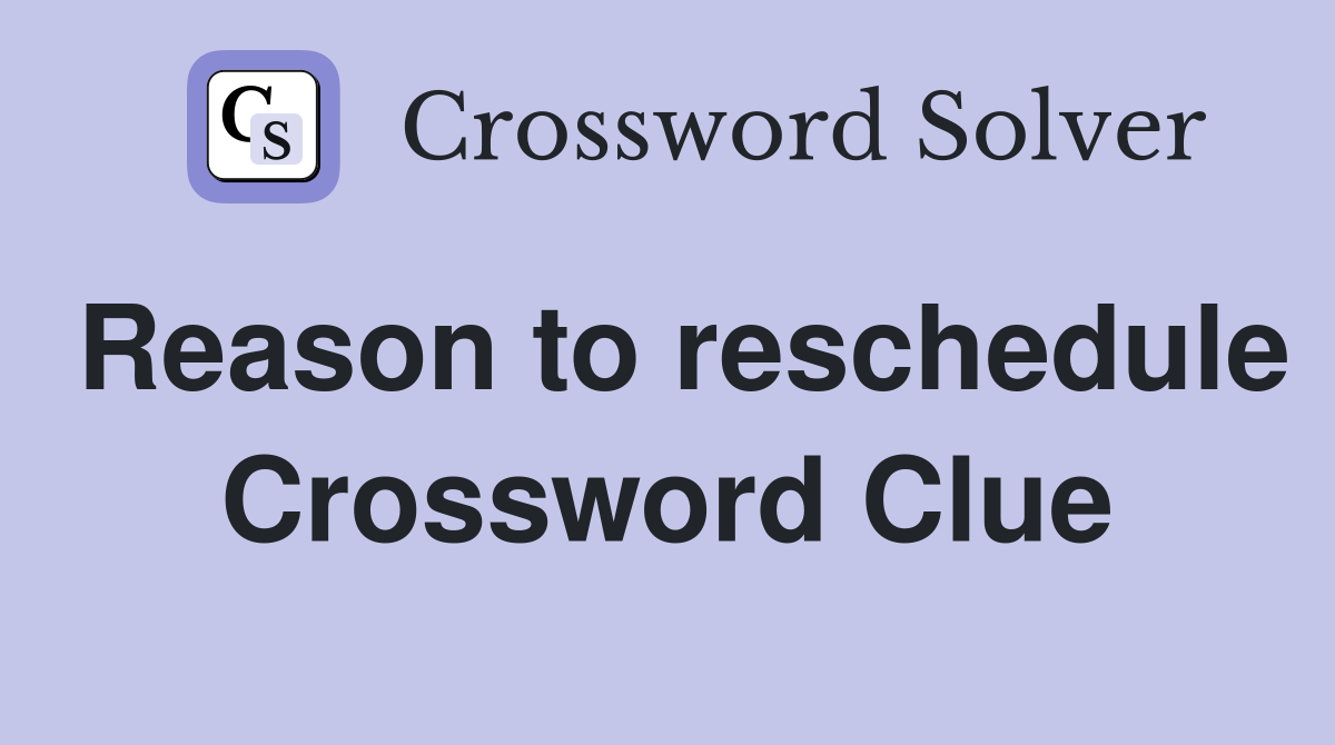 Reason to reschedule Crossword Clue