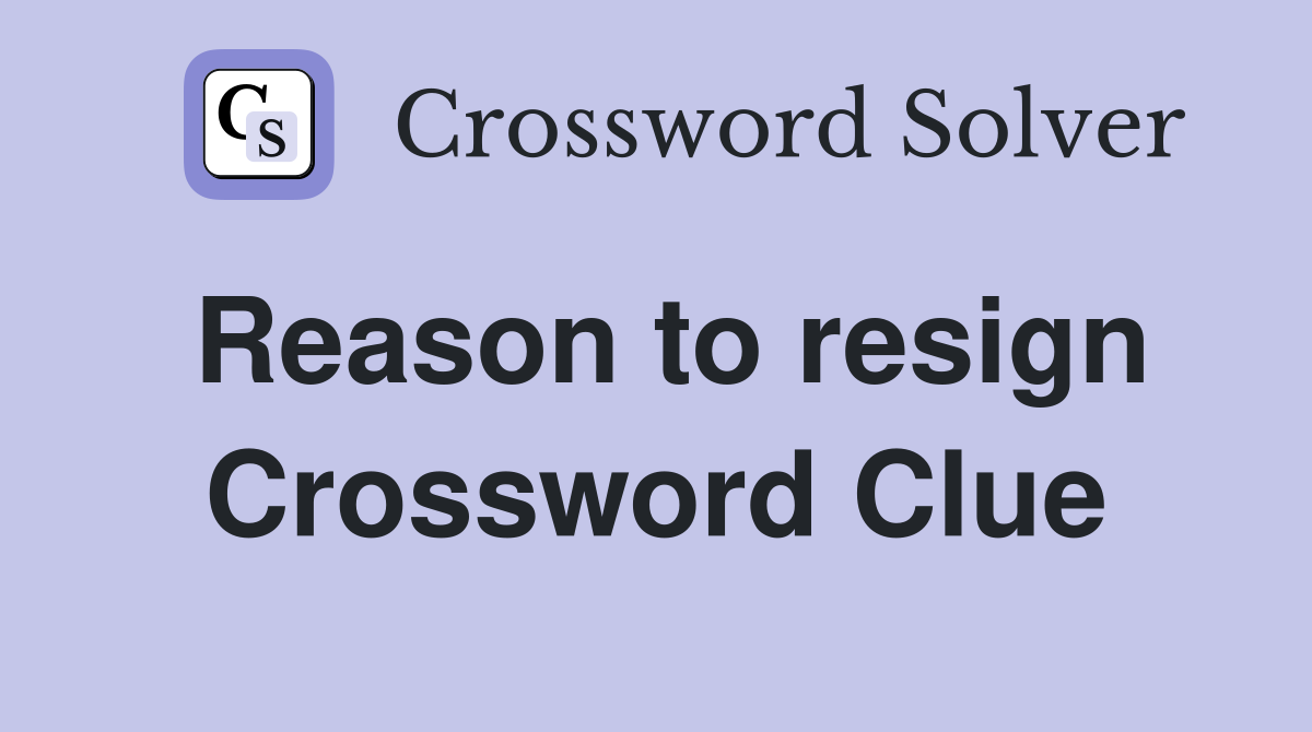 Reason to resign Crossword Clue