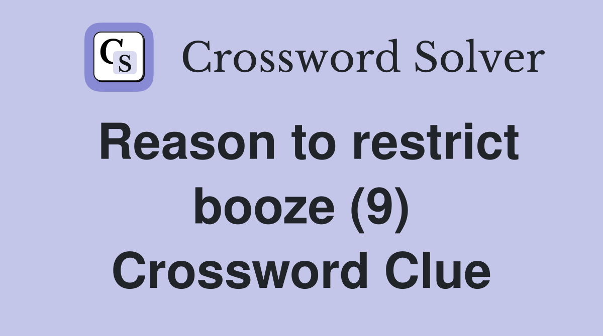 Reason to restrict booze (9) Crossword Clue