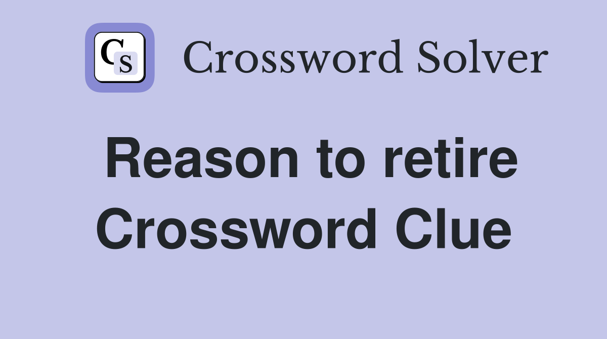 Reason to retire Crossword Clue