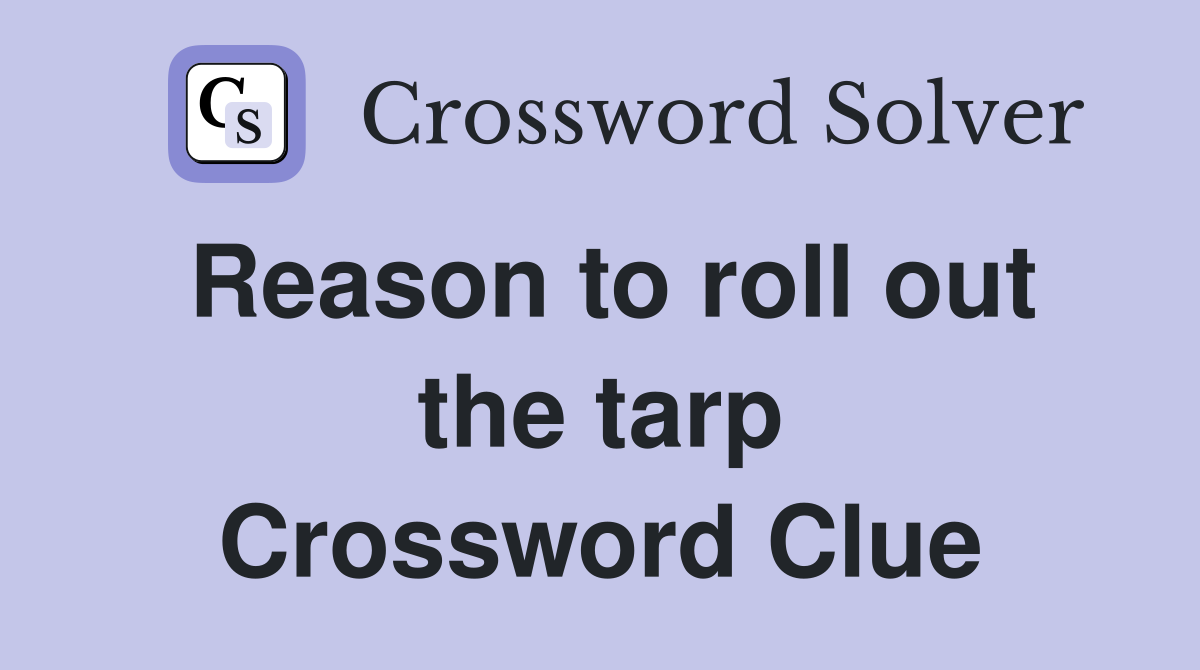 Reason to roll out the tarp Crossword Clue