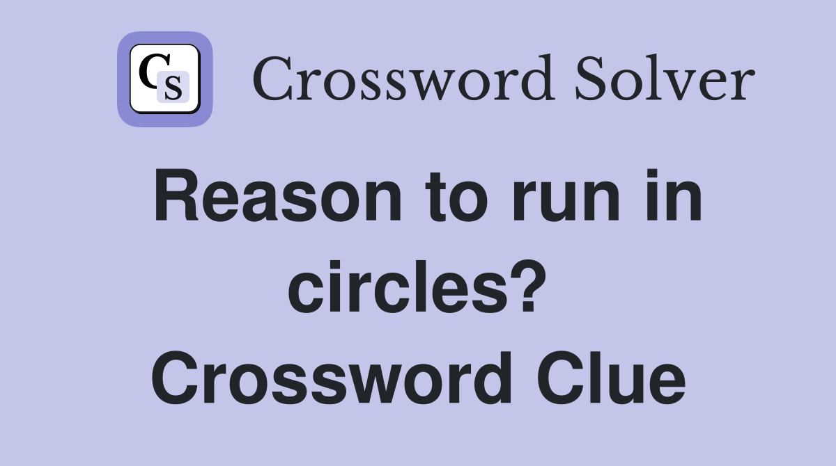 Reason to run in circles? Crossword Clue