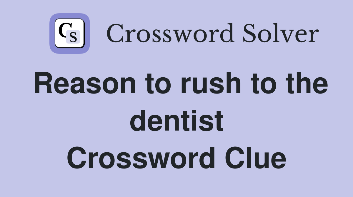 Reason to rush to the dentist Crossword Clue