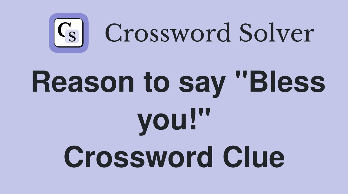 Reason to say "Bless you!" Crossword Clue