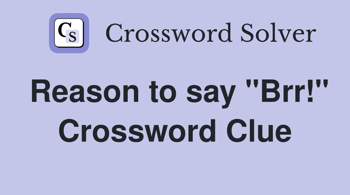 Reason to say "Brr!" Crossword Clue