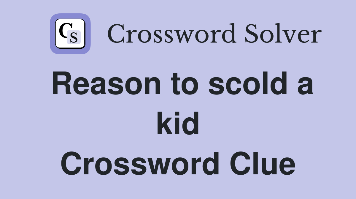 Reason to scold a kid Crossword Clue