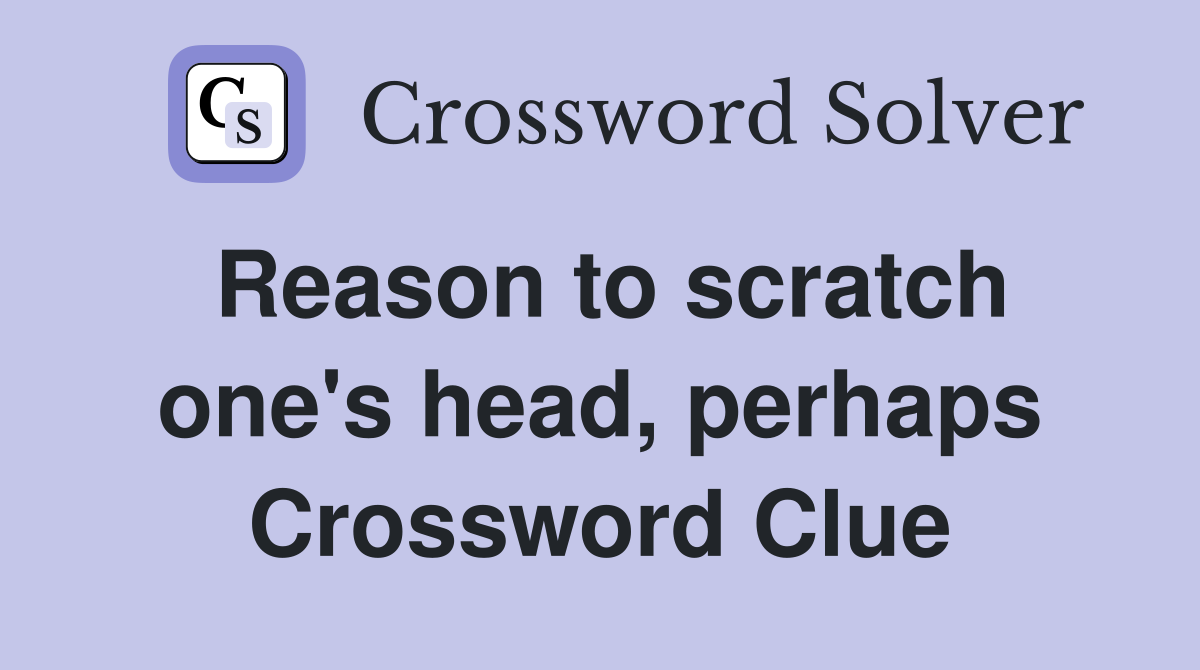 Reason to scratch one's head, perhaps Crossword Clue