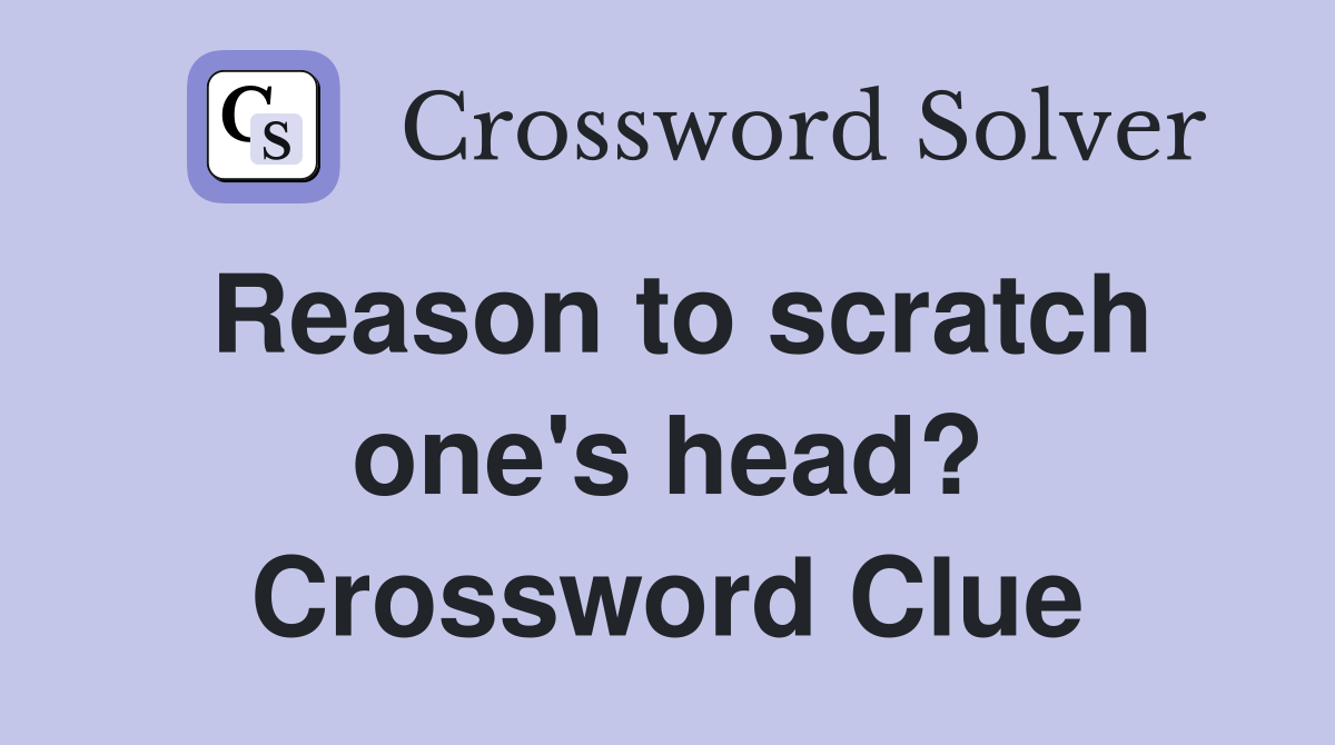 Reason to scratch one's head? Crossword Clue