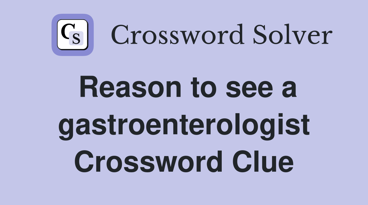 Reason to see a gastroenterologist Crossword Clue