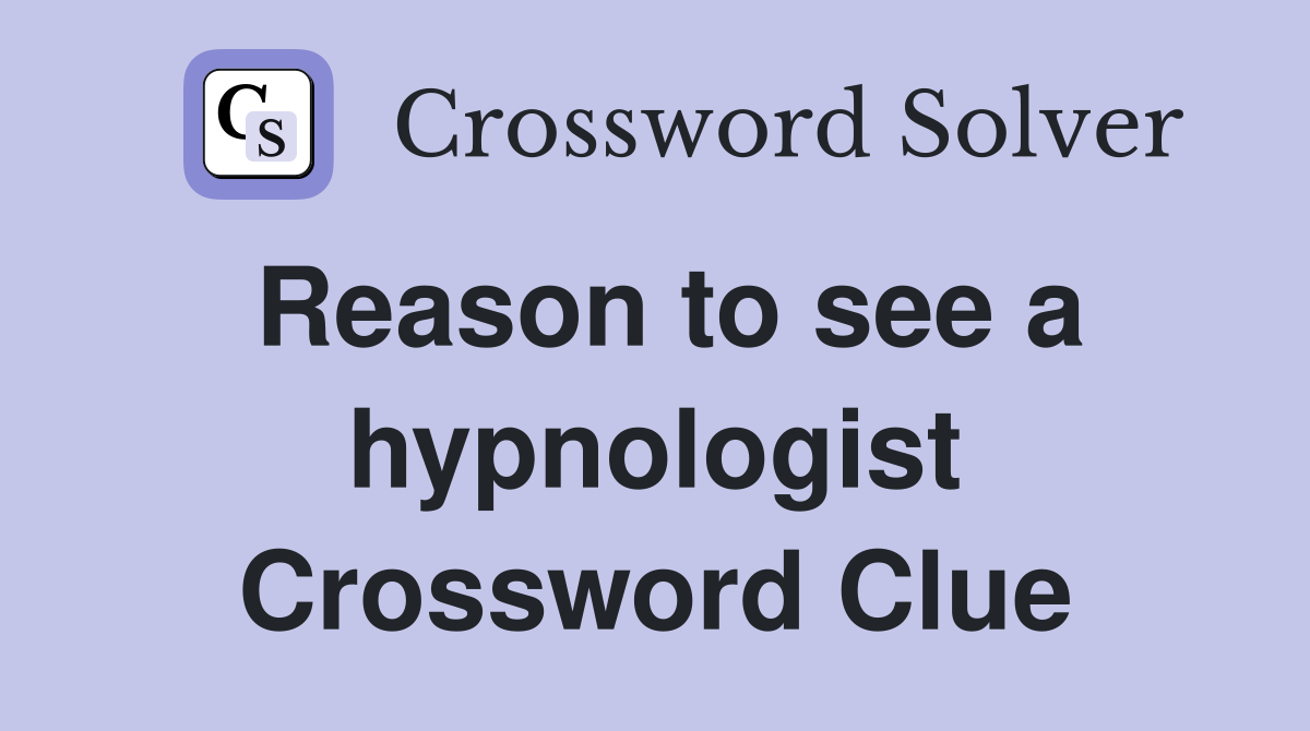 Reason to see a hypnologist Crossword Clue