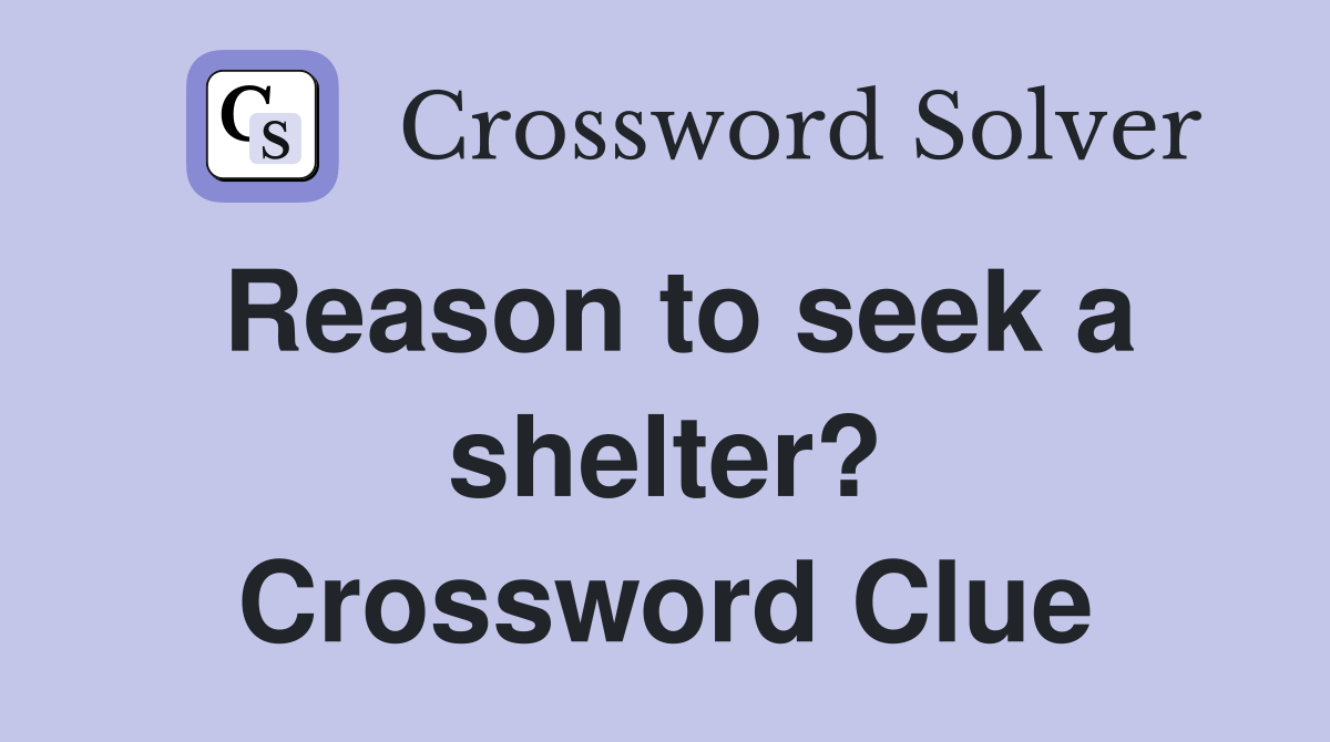 Reason to seek a shelter? Crossword Clue