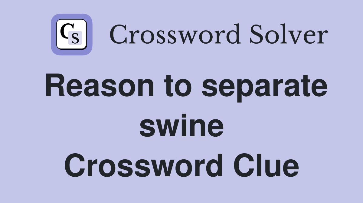 Reason to separate swine Crossword Clue
