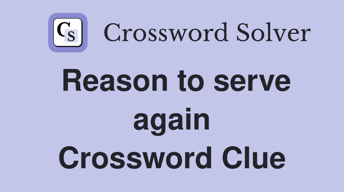 Reason to serve again Crossword Clue