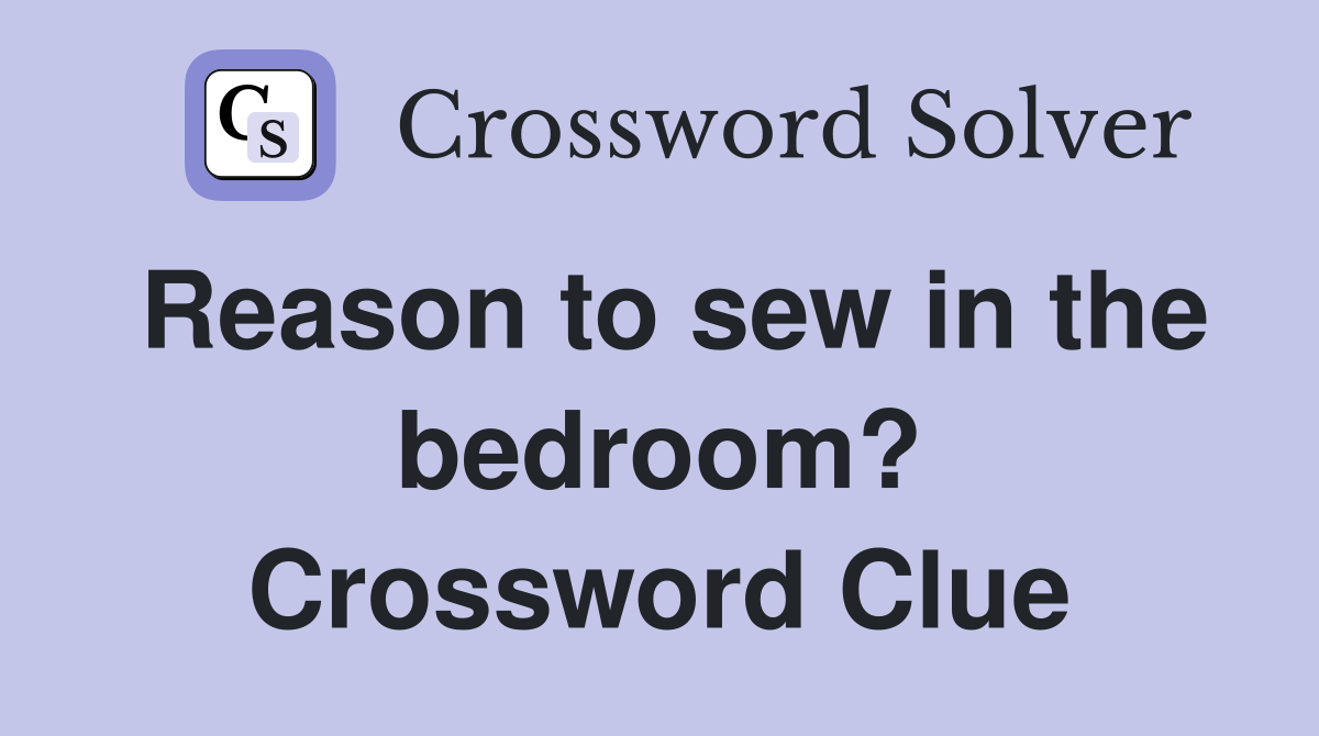 Reason to sew in the bedroom? Crossword Clue