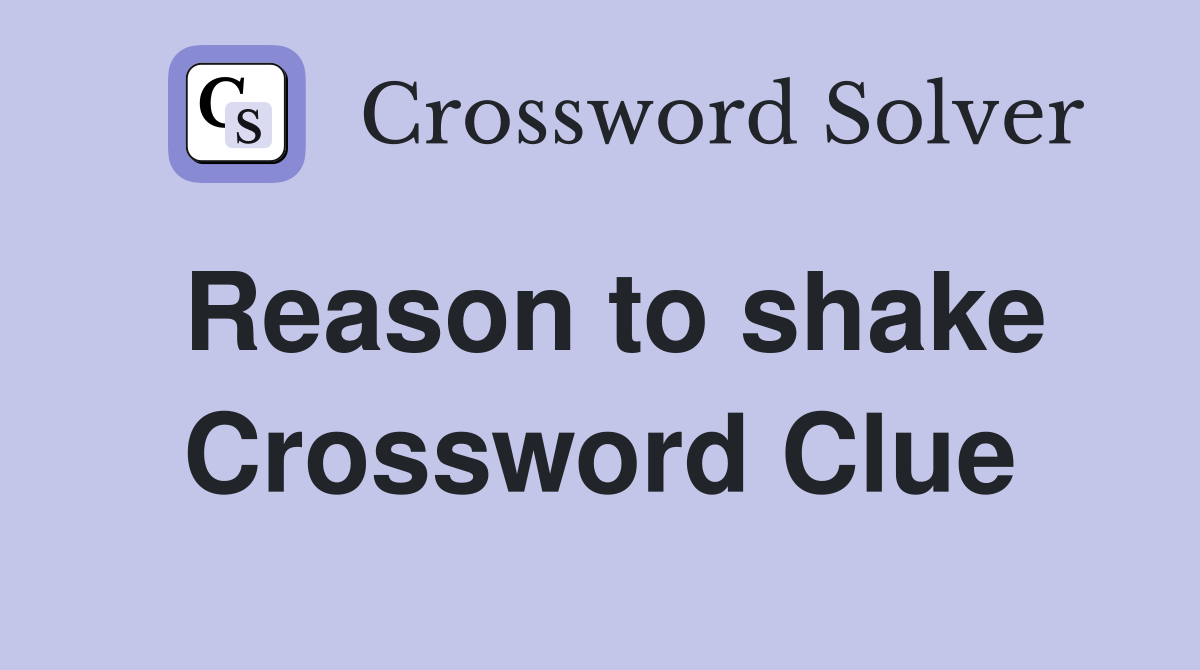 Reason to shake Crossword Clue