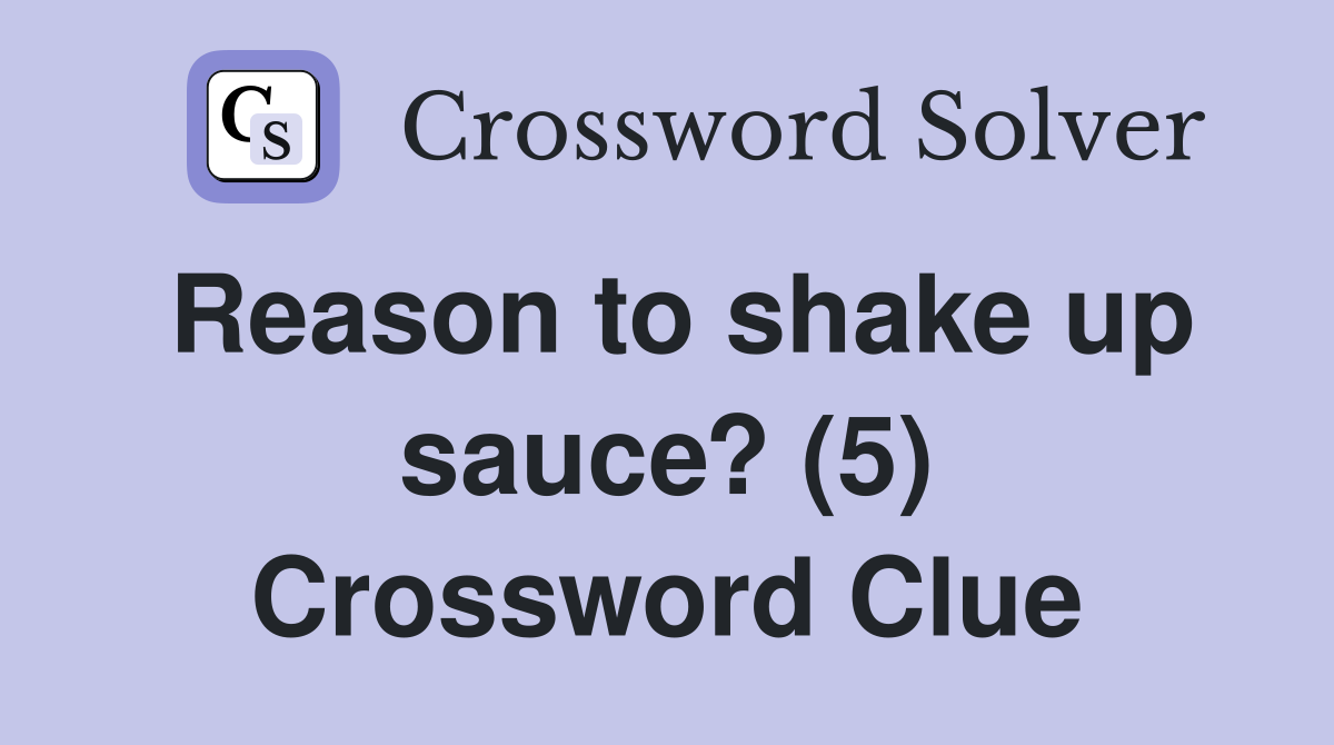 Reason to shake up sauce? (5) Crossword Clue