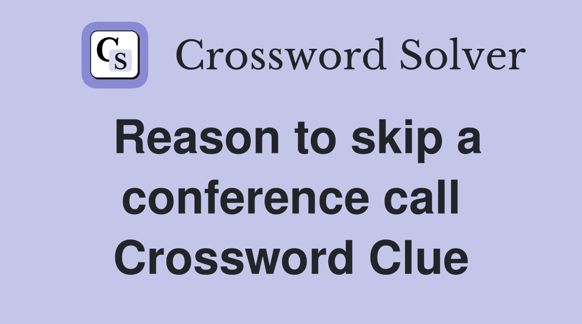 Reason to skip a conference call Crossword Clue