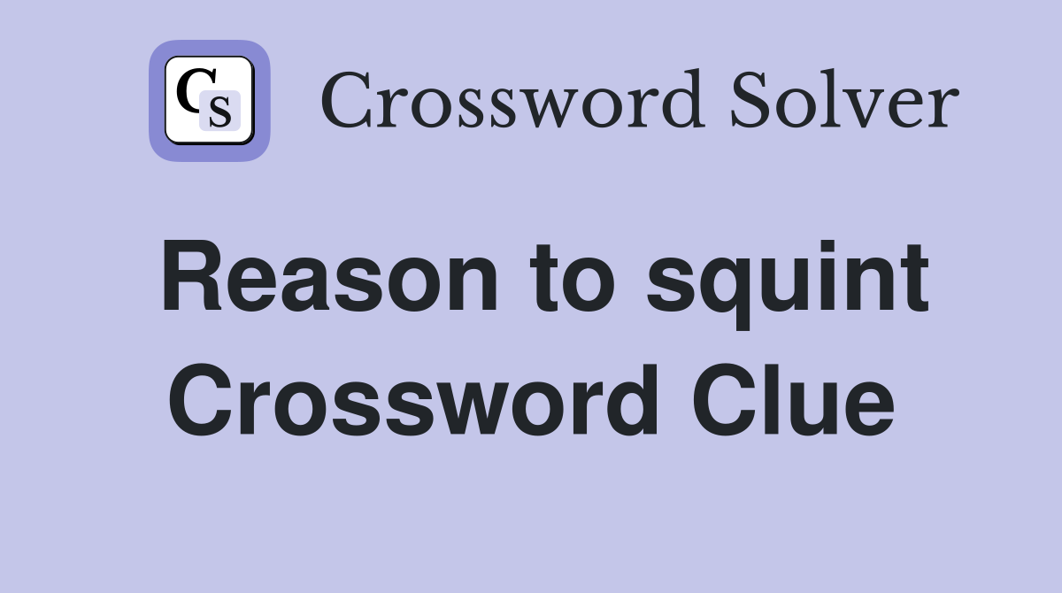 Reason to squint Crossword Clue