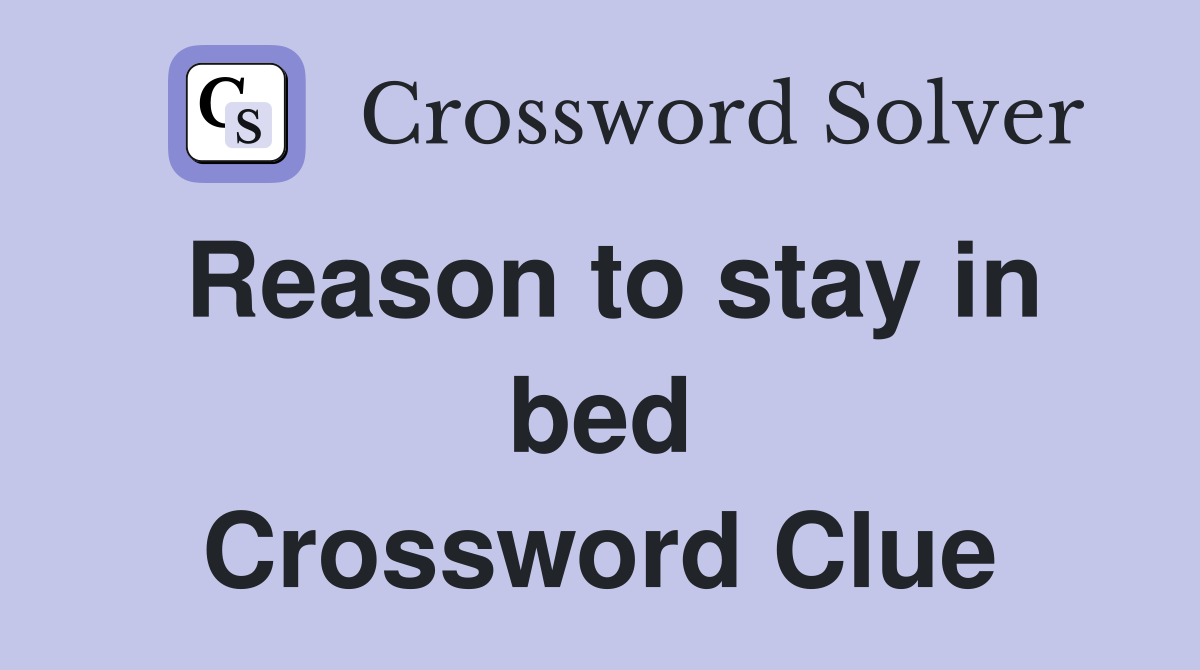 Reason to stay in bed Crossword Clue