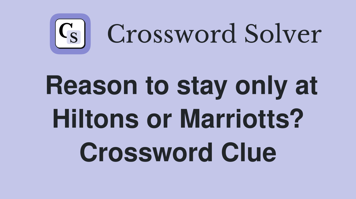 Reason to stay only at Hiltons or Marriotts? Crossword Clue
