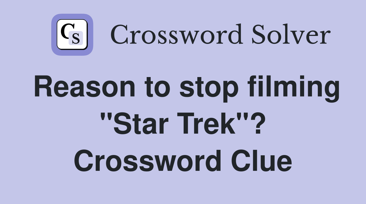 Reason to stop filming "Star Trek"? Crossword Clue