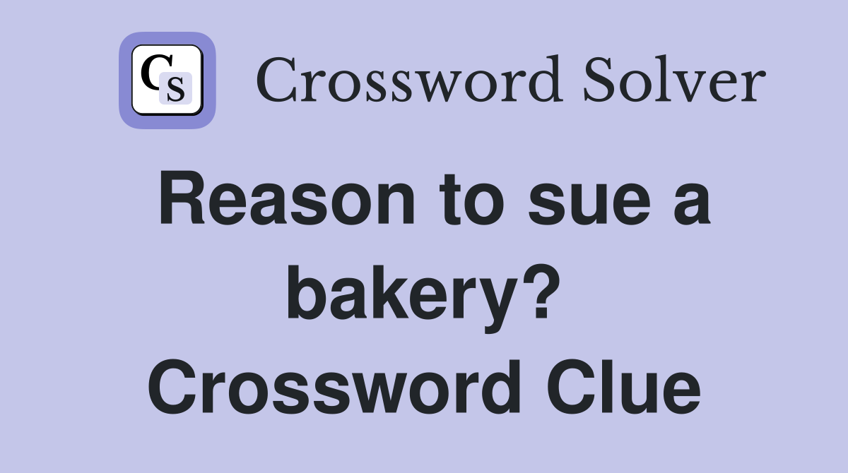 Reason to sue a bakery? Crossword Clue