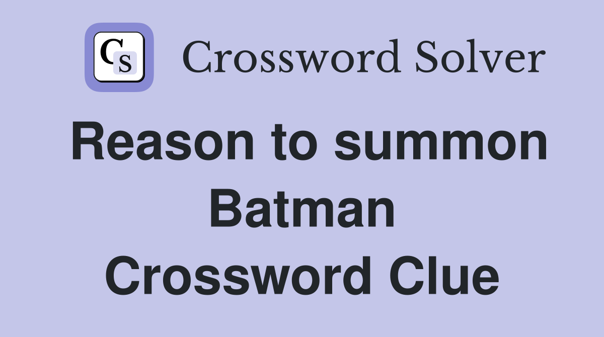 Reason to summon Batman Crossword Clue