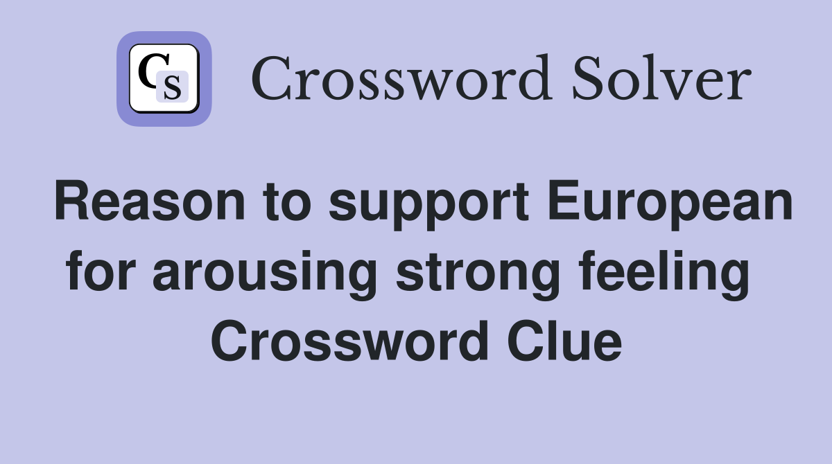Reason to support European for arousing strong feeling  Crossword Clue