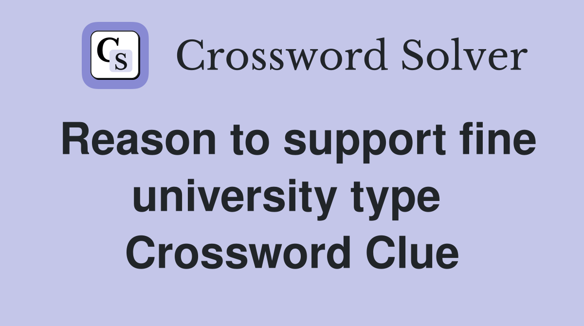 Reason to support fine university type  Crossword Clue