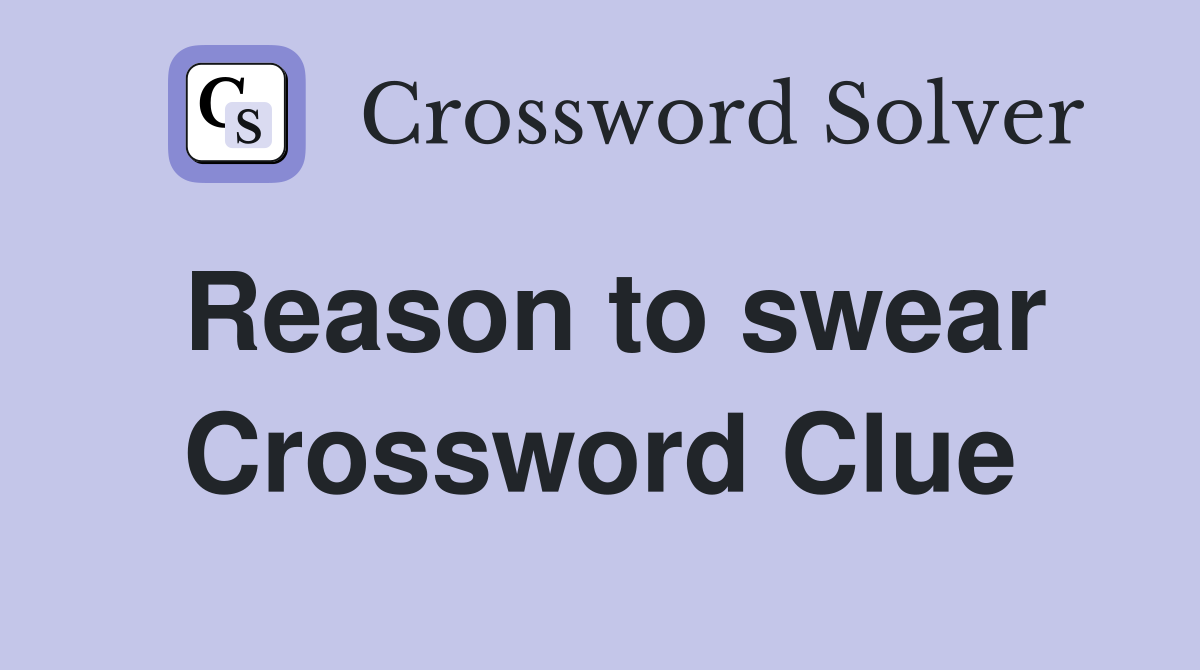 Reason to swear Crossword Clue