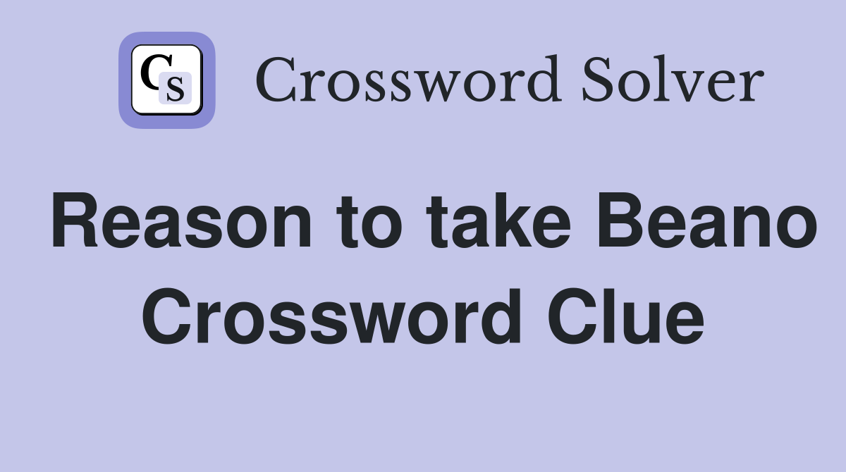 Reason to take Beano Crossword Clue