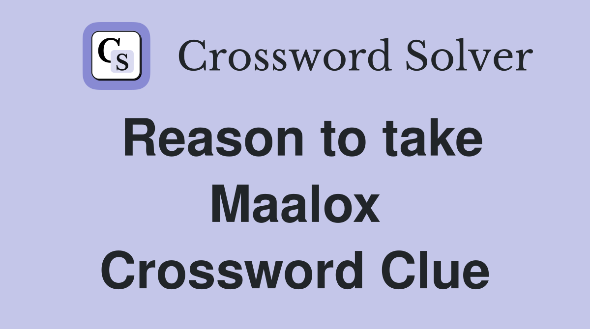 Reason to take Maalox Crossword Clue