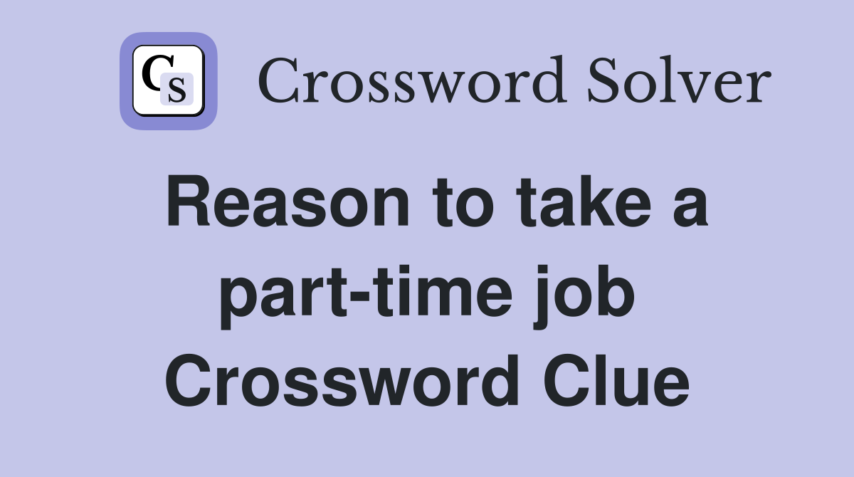 Reason to take a part-time job Crossword Clue
