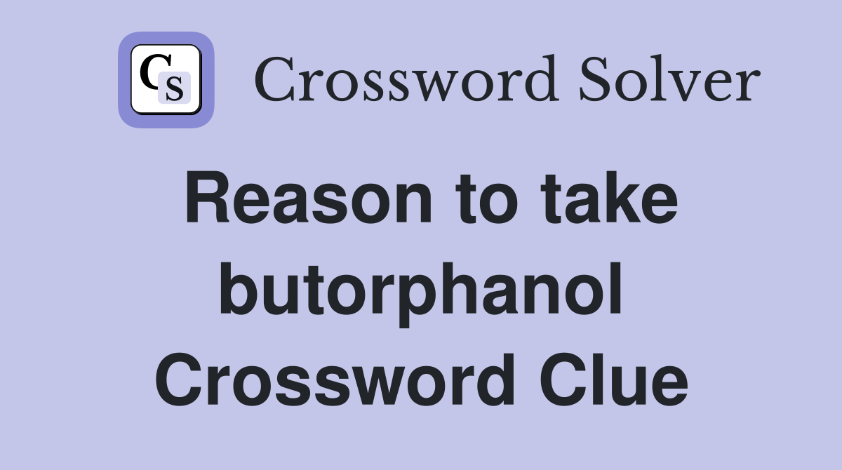 Reason to take butorphanol Crossword Clue