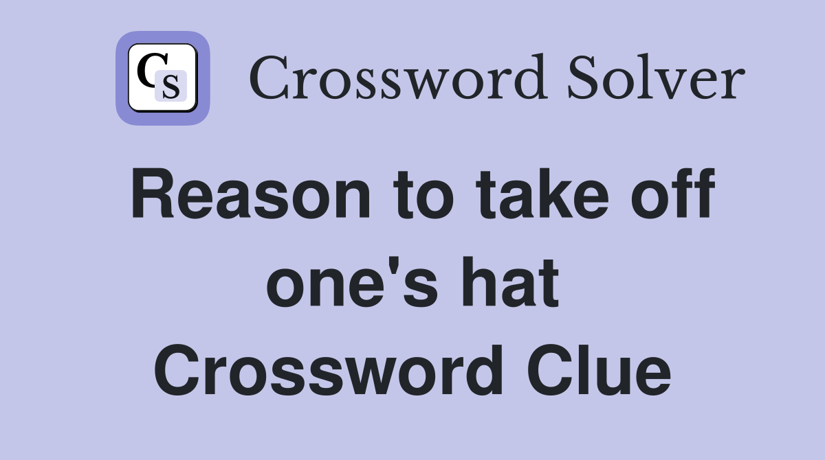 Reason to take off one's hat Crossword Clue
