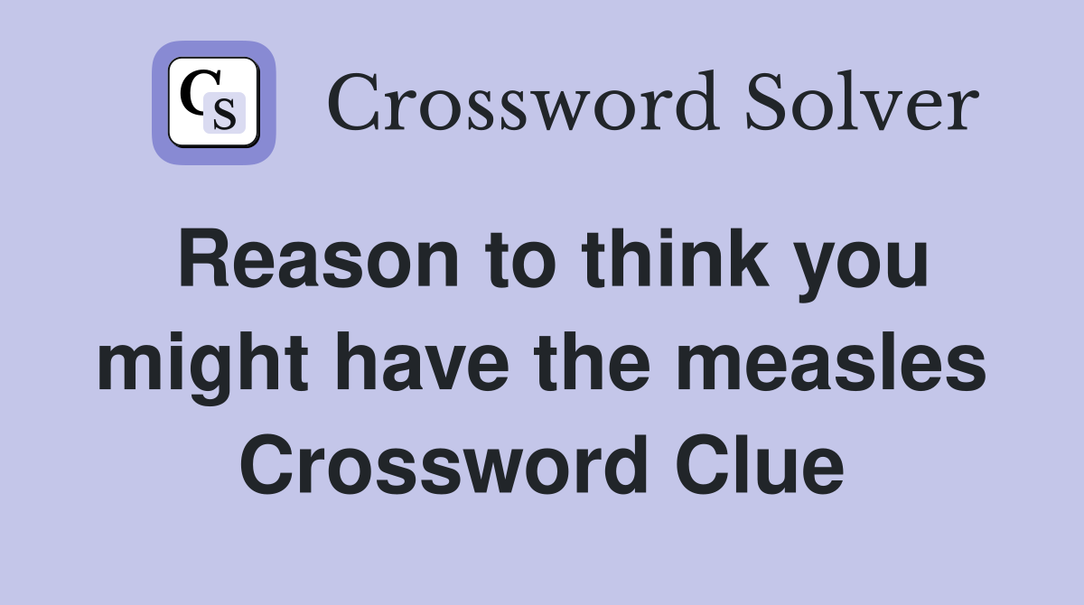 Reason to think you might have the measles Crossword Clue