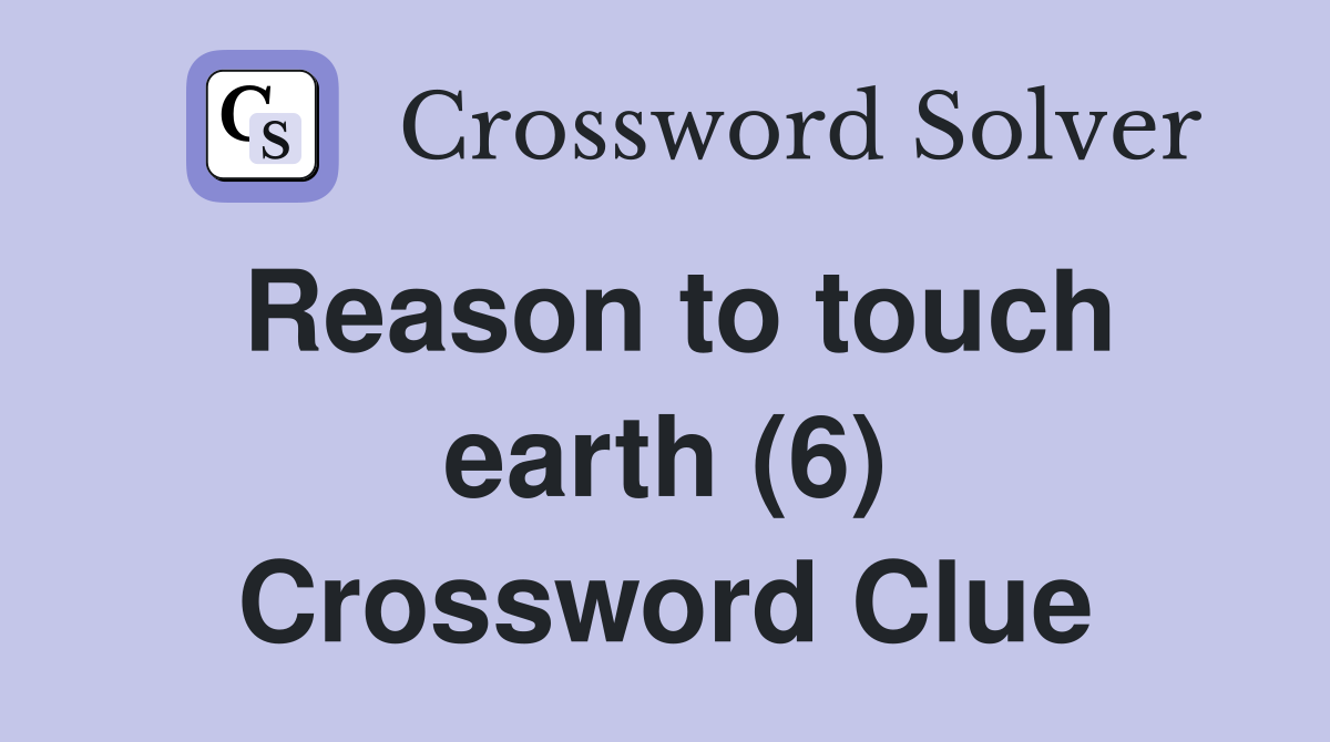 Reason to touch earth (6) Crossword Clue
