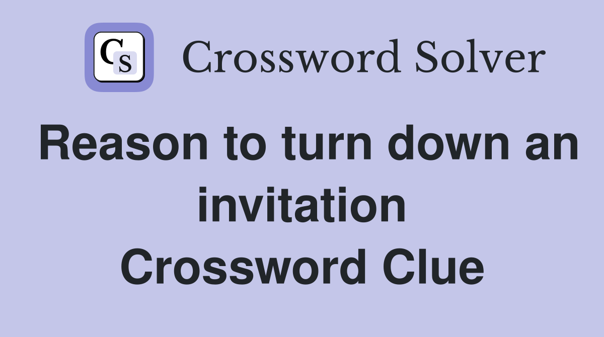 Reason to turn down an invitation Crossword Clue