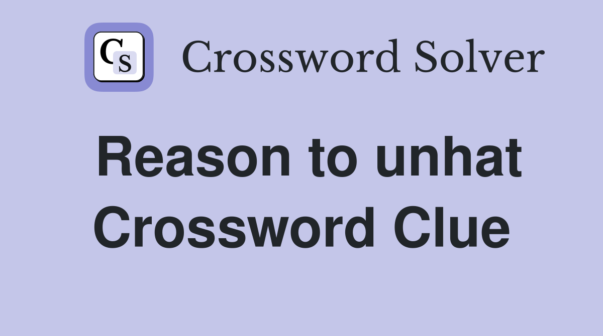 Reason to unhat Crossword Clue
