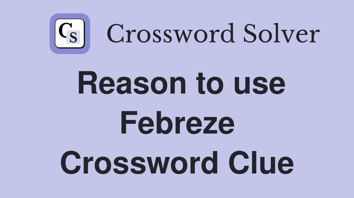 Reason to use Febreze Crossword Clue
