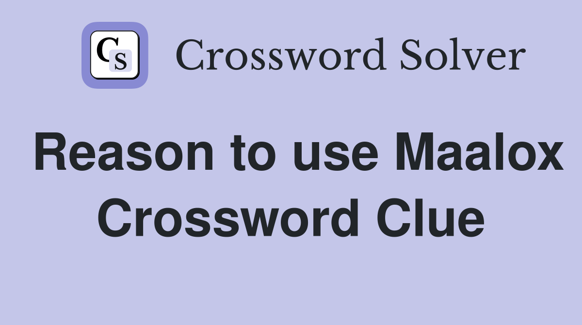 Reason to use Maalox Crossword Clue