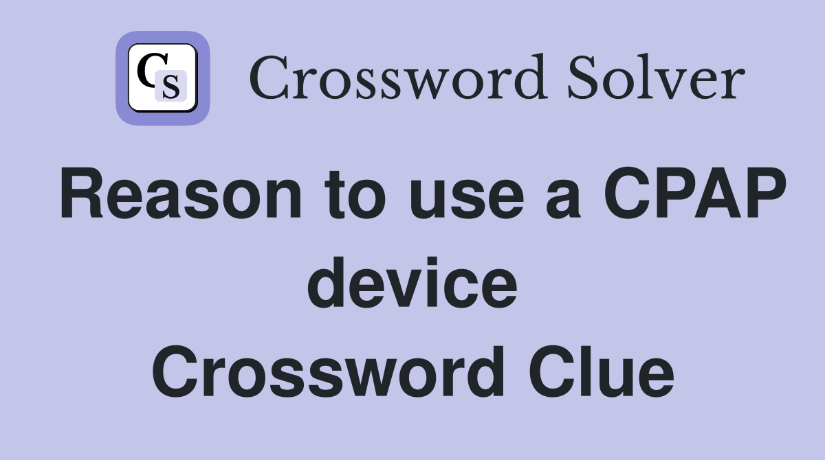 Reason to use a CPAP device Crossword Clue