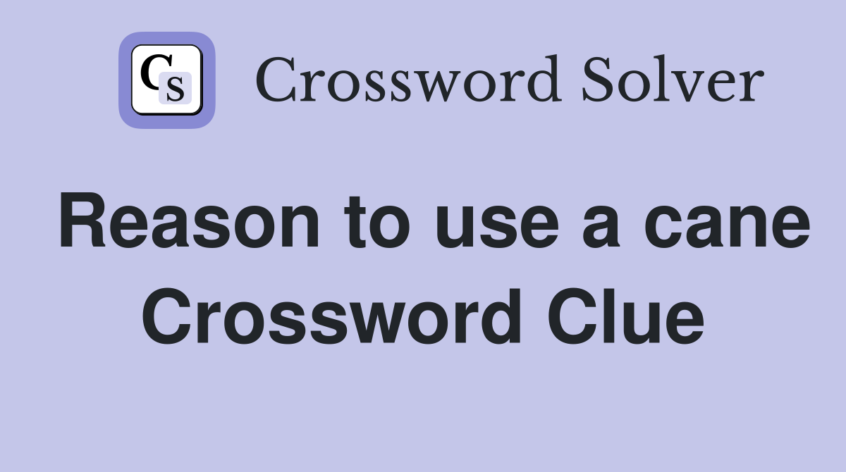 Reason to use a cane Crossword Clue