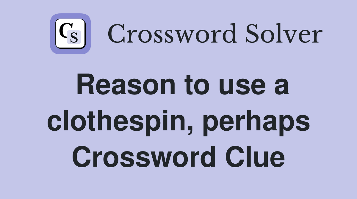 Reason to use a clothespin, perhaps Crossword Clue